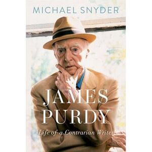 James Purdy: Life of a Contrarian Writer -- Michael Snyder